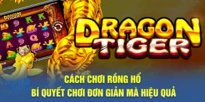 cách chơi Rồng Hổ
